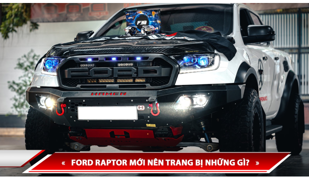 FORD RAPTOR MỚI NÊN TRANG BỊ NHỮNG GÌ?